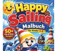 Happy Sailing Malbuch für Kinder im Alter von 5-8 Jahren: Boote, Schiffe, Yachten für Spaß und Freude. Einfache, dicke Umrisse