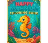 HAPPY SEAHORSE COLORING BOOK: CUTE SEAHORSE COLORING BOOK - ADORABLE OCEAN ANIMALS TO COLOR FOR KIDS