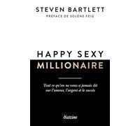 Happy sexy millionaire: Tout ce qu'on ne vous a jamais dit sur l'amour, l'argent et le succès