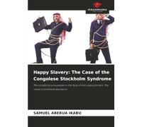Happy Slavery: The Case of the Congolese Stockholm Syndrome: The complicity of a people in the face of their executioners. The result of profound alienation