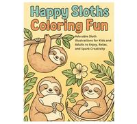 Happy Sloths Coloring Fun: Cute and Relaxing Sloth Coloring Pages for All Ages: Adorable Sloth Illustrations for Kids and Adults to Enjoy, Relax, and Spark Creativity