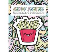 Happy Snacks: Kawaii Ausmalbuch für Erwachsene - Süße & herzhafte Snacks zum Entspannen