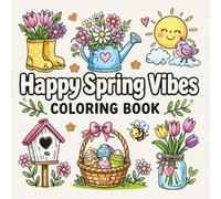 Happy Spring Vibes Coloring Book: Cute Flowers, Animals, and Relaxing Designs for Stress Relief and Creativity