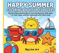 Happy Summer Coloring Book for Toddlers: My First Big and Easy Beach Coloring Book for Kids Ages 1-3 | Sun, Sand, and Sea Creatures with Thick Lines (The Big Line Art Summer Collection)