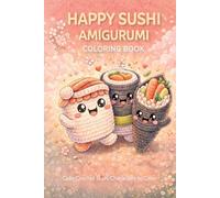 Happy Sushi Amigurumi Coloring Book: Libro da Colorare Kawaii con Sushi Crochet Tenerissimi