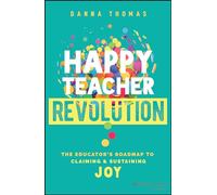 Happy Teacher Revolution: The Educator's Roadmap to Claiming and Sustaining Joy
