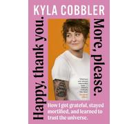 Happy, thank you. More, please.: How I got grateful, stayed mortified, and learned to trust the universe