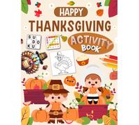 Happy Thanksgiving Activity Book for Kids Ages 7-12 Years Old: Holiday Brain Games for Kids. Includes Coloring, Mazes, Word Scramble, Word Search, Sudoku and More!