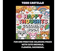 Happy Thoughts Coloring Book: Fun and Positive Coloring Pages with Cute Animals, Flowers, Rainbows, and Uplifting Messages - For Kids Ages 5-10