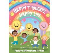 Happy Thoughts, Happy Life: Positive Affirmations for Kids (Mindful Moments for Kids)