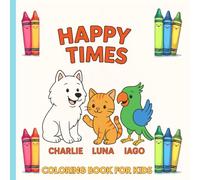 Happy Times with Charlie, Luna & Iago: A Fun Animal Coloring Book for Kids Ages 3-8