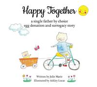 Happy Together, a single father by choice egg donation and surrogacy story (Happy Together - 13 Books on Donor Conception, IVF and Surrogacy)