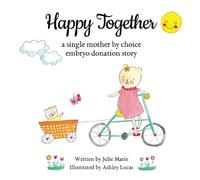 Happy Together, a single mother by choice embryo donation story (Happy Together - 13 Books on Donor Conception, IVF and Surrogacy)