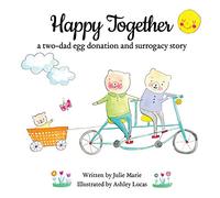 Happy Together, a two-dad egg donation and surrogacy story (Happy Together - 13 Stories of IVF, Donor Conception & Surrogacy)
