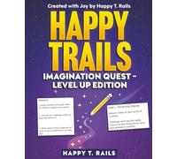 Happy Trails: Imagination Quest - Level Up Edition: Created with Joy by Happy T. Rails (The Happy Trails Collection)
