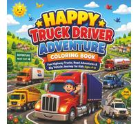 Happy Truck Driver Adventure Coloring Book: ig Rig Trucks, Semi Trucks, Highway Adventure & Construction Vehicles Coloring Pages for Boys & Girls Ages 4-8 | Stress Relief & Fun Activity Book