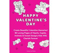Happy valentine's day: Create Beautiful Valentine Memories! 80 Loving Pages of Hearts, Cupids, Animals & Sweet Designs Kids Will Cherish Forever