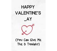 Happy Valentine's Day, You Can Give Me The D Tonight: Funny Valentine's Day Gift for Husband: A Lined Notebook from Wife with Humor and Love, 120 Pages, 6x9