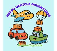 Happy Vehicle Adventures - Color and Explore: A Coloring Book