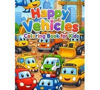 Happy Vehicles Coloring Book for Kids Ages 3-8: Fun Cars, Trucks, and Things That Go for Toddlers