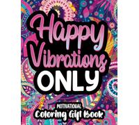 Happy Vibrations Only Motivational Coloring Gift Book: 50 Uplifting Affirmations and Quotes for Adults and Teens