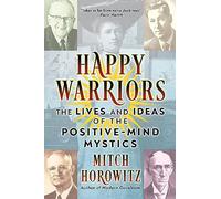Happy Warriors: The Lives and Ideas of the Positive-Mind Mystics