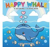 Happy Whale - A Sea Animal Coloring Book: Cute Whales to Color, Learn, and Enjoy - A Fun-Filled Sea Animal Book for Kids (Coloring Books for Kids: Animals)
