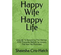 Happy Wife Happy Life: A Guide to becoming The The woman GOD prepares, Before he reveals The Man He Promised