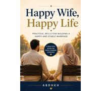 Happy Wife, Happy Life: Practical Skills for Building a Happy and Stable Marriage