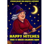 HAPPY WITCHES TAKE-A-BREAK COLORING BOOK FOR ADULTS AND WITCHES!: A Stress Relief Coloring Book for Relaxation and Self-Care. Inspirational sayings and Cozy Pages to Calm the Mind and Unwind!
