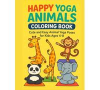 Happy Yoga Animals Coloring Book: Fun and Easy Yoga Animal Poses for Kids Ages 4-8