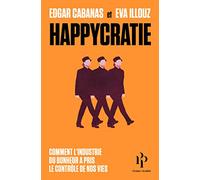 Happycratie: Comment l'industrie du bonheur a pris le contrôle de nos vies