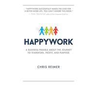 [(Happywork : A Business Parable about the Journey to Teamwork, Profit, and Purpose)] [By (author) Chris Reimer] published on (April, 2015)