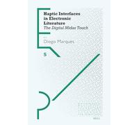 Haptic Interfaces in Electronic Literature: The Digital Midas Touch: 5 (Experimental Practices, 5)