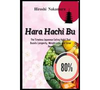 Hara Hachi Bu The Timeless Japanese Eating Habit That Boosts Longevity, Weight Loss, and Inner Peace (Master the Japanese Way of Life)