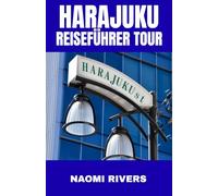HARAJUKU REISEFÜHRER TOUR: Ein umfassender Reiseführer mit Tipps für Erstbesucher, Familienabenteuern und Geheimnissen für Alleinreisende zu den ... Schätze in Tokios buntestem Viertel.