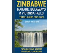 HARARE, BULAWAYO & VICTORIA FALLS TRAVEL GUIDE 2025-2026: From Bustling Streets to Historic Landmarks-Your Complete Companion to Exploring Zimbabwe’s Greatest Cities and Natural Wonders .