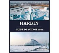 Harbin Guide de voyage 2026: Explorez la culture, la gastronomie et les merveilles enneigées de Harbin - découvrez la beauté née de la glace et de l'histoire