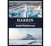 Harbin Reiseführer 2026: Entdecken Sie Harbins Kultur, Küche und schneebedeckte Wunder - erleben Sie die Schönheit, die aus Eis und Geschichte entstanden ist.