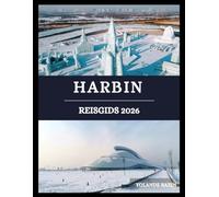 Harbin Reisgids 2026: Ontdek de cultuur, keuken en met sneeuw bedekte wonderen van Harbin - ontdek de schoonheid die voortkomt uit ijs en geschiedenis