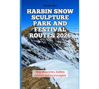 Harbin Snow Sculpture Park and Festival Routes 2026: Map itineraries, hidden exhibits and local insights: 3 (2026 Travel Books, Vacation and Tour Guides)