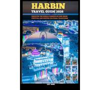 HARBIN TRAVEL GUIDE 2026: Discover the World-Famous Ice and Snow Festival and Winter Cultural Traditions (TRAVELER ROUTES GUIDE)