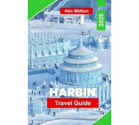 Harbin Travel Guide 2026: Explore the Ice and Snow Festival, Historic Architecture, Local Cuisine, Winter Activities, and Essential Tips for Your Northeast China Trip