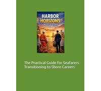 HARBOR HORIZONS: The Practical Guide for Seafarers Transitioning to Shore Careers (The Maritime Professional Development Series)