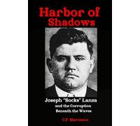 HARBOR OF SHADOWS: Joseph "Socks" Lanza and the Corruption Beneath the Waves (Shadows of the Syndicate: The Mob's Hidden Power Players)