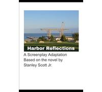 HARBOR REFLECTIONS - SCREENPLAY: Adapted from the novel by Stanley Scott Jr