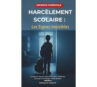 Harcèlement Scolaire : Les Signes Invisibles: Guide du Parent-Sentinelle pour Détecter, Écouter et Protéger votre enfant. Vol 1 (Collection "Guide du Parent")