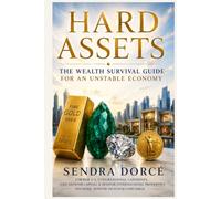 HARD ASSETS: THE WEALTH SURVIVAL GUIDE FOR AN UNSTABLE ECONOMY