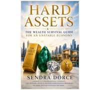 HARD ASSETS: THE WEALTH SURVIVAL GUIDE FOR AN UNSTABLE ECONOMY