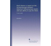 Hard choices a report on the increasing gap between America's infrastructure needs and our ability to pay for them: A case study